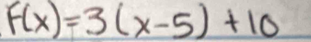 F(x)=3(x-5)+10