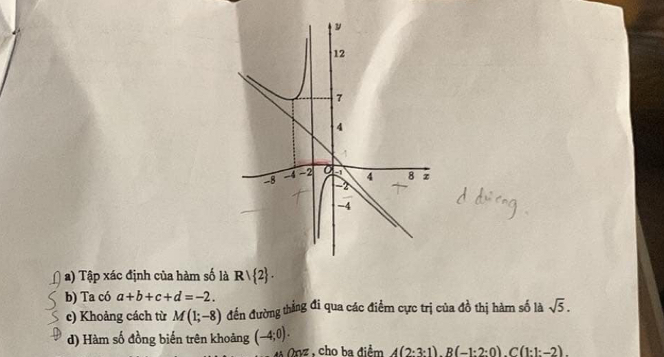 Tập xác định của hàm số là Rvee  2. 
b) Ta có a+b+c+d=-2. 
c) Khoảng cách từ M(1;-8) đến đường thẳng đi qua các điểm cực trị của đồ thị hàm số là sqrt(5). 
d) Hàm số đồng biến trên khoảng (-4;0). cho ba điểm A(2:3:1). B(-1:2:0).C(1:1:-2).
VZ