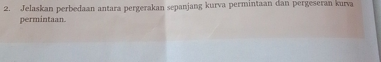 Jelaskan perbedaan antara pergerakan sepanjang kurva permintaan dan pergeseran kurva 
permintaan.