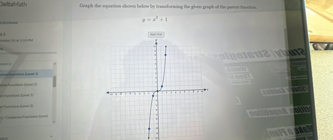 DeltaMath Graph the equation shown below by transforming the given graph of the parent function. 
Hạ Höme
y=x^3+1
6.1 Start Over 
===== 26 at 1:14 PM 
a i ga i s 12 vbui 

a 
slate Functions (Level 1)inam 
éate Functions (Level 2) 
ct Functians (Livel 1) 
ashinayoute 
et Functions (Level 2) 
ch / Compress Functions (Level 
noifisuen yoih 
Lxtor 
80