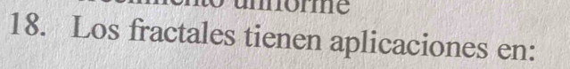 umomme 
18. Los fractales tienen aplicaciones en: