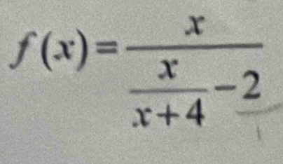 f(x)=frac x x/x+4 -2