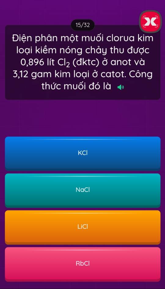 15/32
X
Điện phân một muối clorua kim
loại kiềm nóng chảy thu được
0,896 lít Cl_2 (đktc) ở anot và
3,12 gam kim loại ở catot. Công
thức muối đó là
KCl
NaCl
LiCl
RbCl