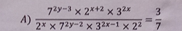  (7^(2y-3)* 2^(x+2)* 3^(2x))/2^x* 7^(2y-2)* 3^(2x-1)* 2^2 = 3/7 