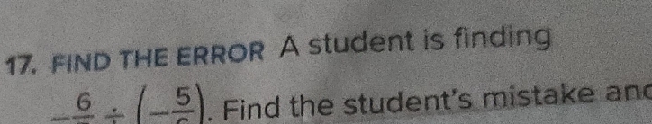 FIND THE ERROR A student is finding
-frac 6/ (-frac 5). Find the student's mistake and