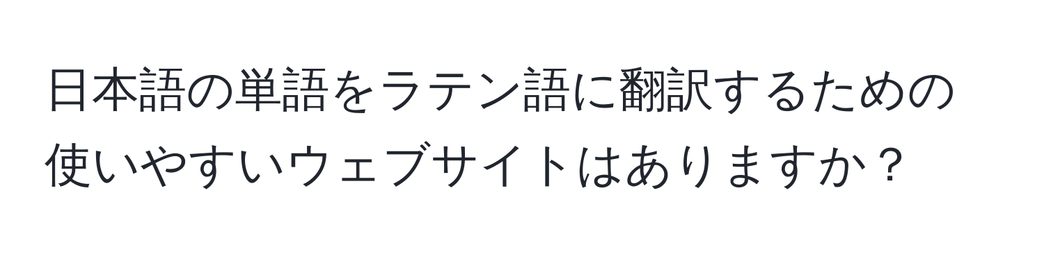 日本語の単語をラテン語に翻訳するための使いやすいウェブサイトはありますか？