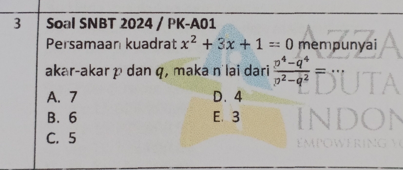 Soal SNBT 2024 / PK-A01
Persamaan kuadrat x^2+3x+1=0 mempunyai
akar-akar p dan q, maka n'lai dari  (p^4-q^4)/p^2-q^2 =
A. 7 D. 4
B. 6 E. 3
C. 5