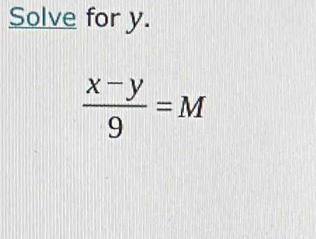 Solve for y.
 (x-y)/9 =M