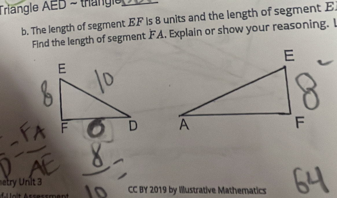 Triangle AED ~ trangle_ 
b. The length of segment EF is 8 units and the length of segment E
Find the length of segment FA. Explain or show your reasoning. I 
etry Unlt 3 
A l loît Arsassmant 
CC BY 2019 by Illustrative Mathematics