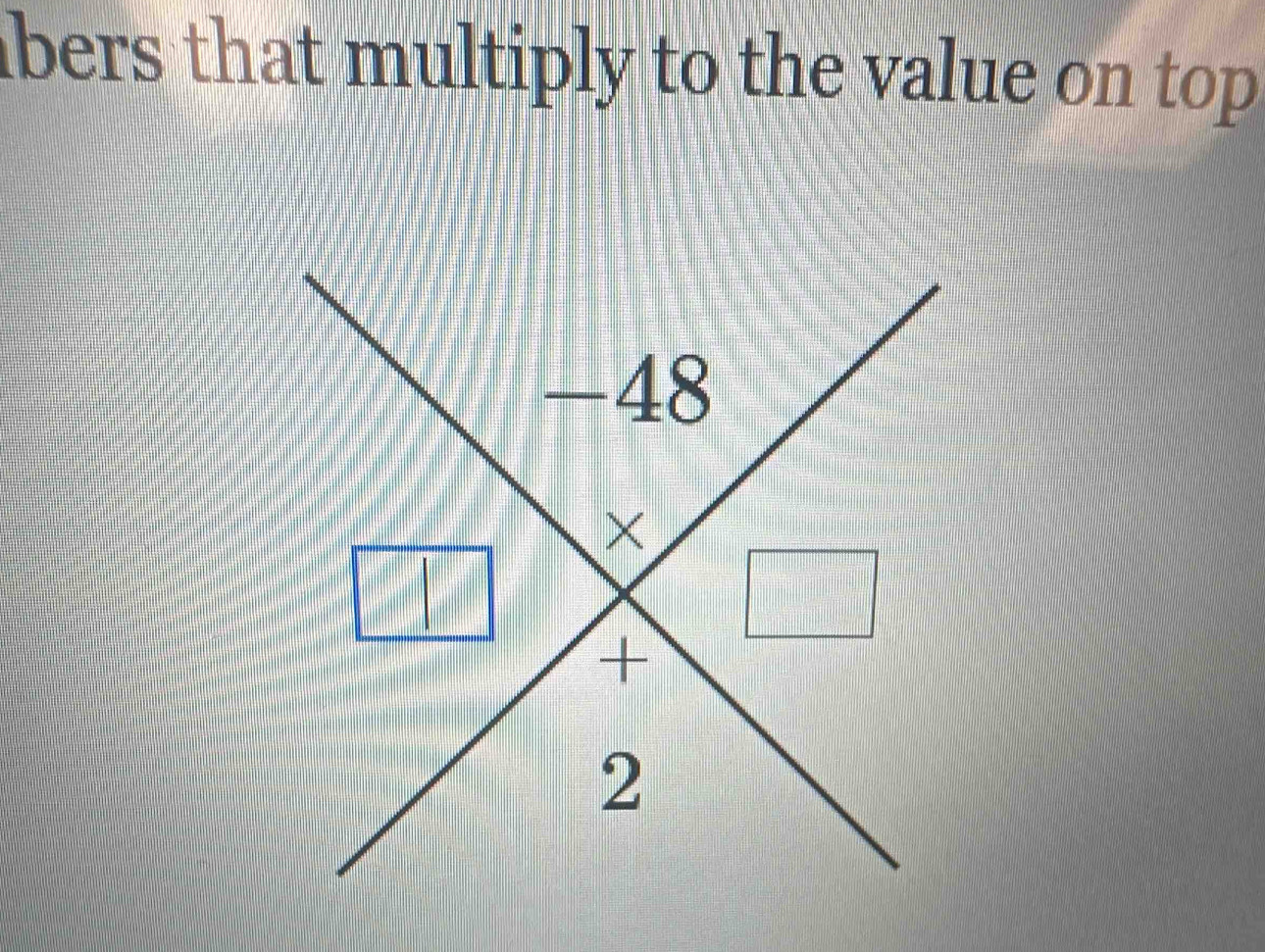 bers that multiply to the value on top.
-48
×
+
2