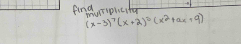 find 
8 
muTiplicity
(x-3)^7(x+2)^3(x^2+ax+9)