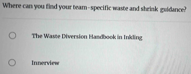 Where can you find your team-specific waste and shrink guidance? 
The Waste Diversion Handbook in Inkling 
Innerview