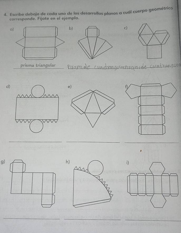 Escribe debajo de cada uno de los desarrollos planos a cuál cuerpo geométrico 
corresponde. Fíjate en el ejemplo. 
a) 
b) 
c) 
prisma triangular thamde 
d) 
e) 
__ 
_ 
g) 
h) 
_ 
_ 
_