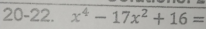 20-22. x^4-17x^2+16=