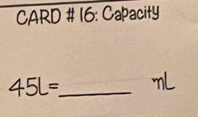 CARD # 16: Capacity 
_ 45L=
1L