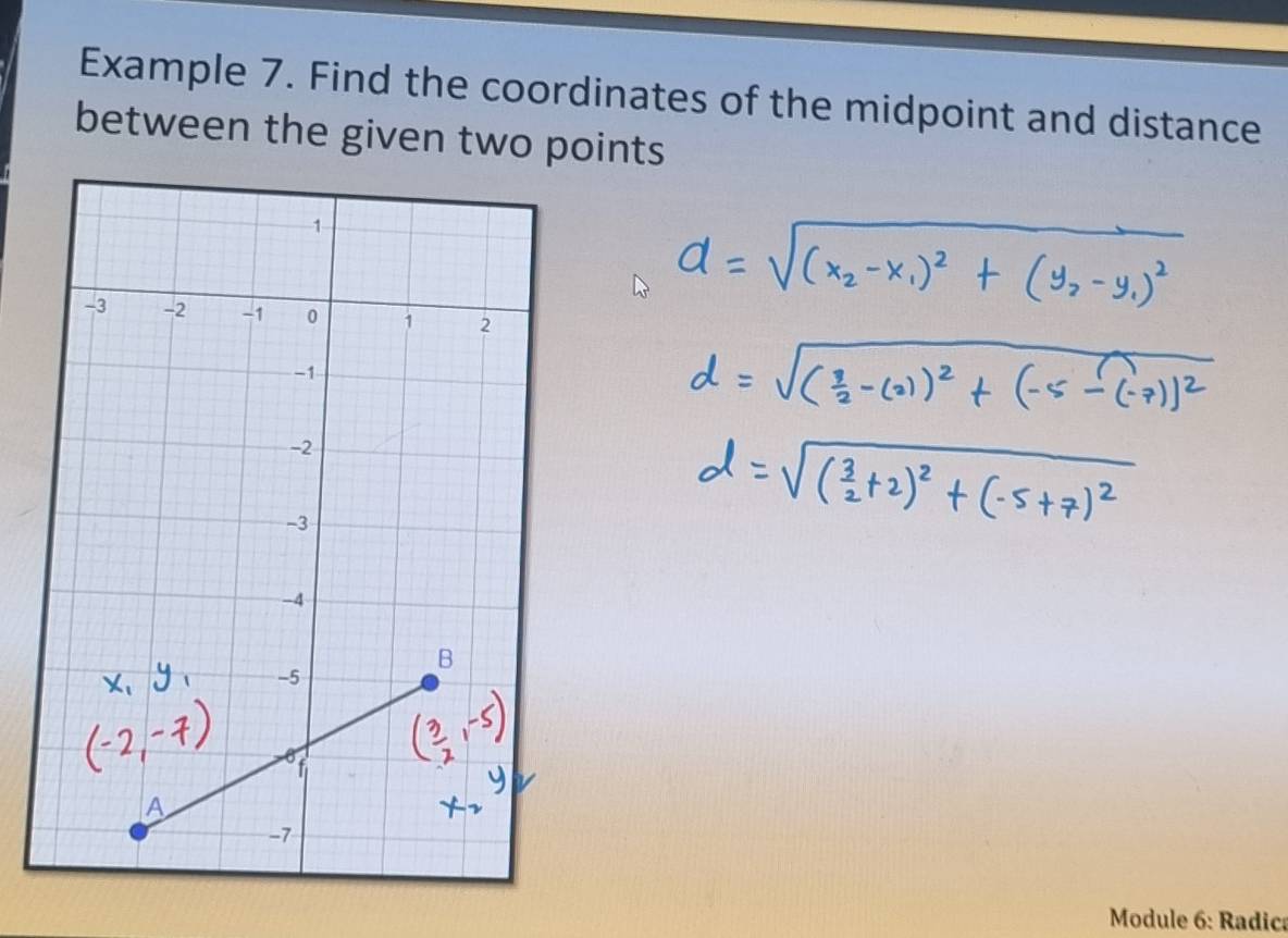 Example 7. Find the coordinates of the midpoint and distance 
between the given two points 
Module 6: Radica