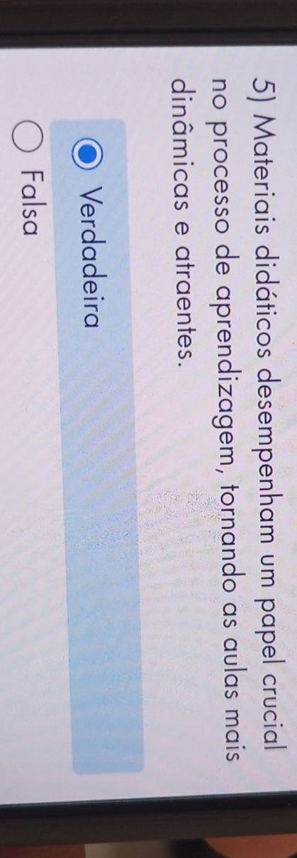 Materiais didáticos desempenham um papel crucial
no processo de aprendizagem, tornando as aulas mais
dinâmicas e atraentes.
Verdadeira
Falsa