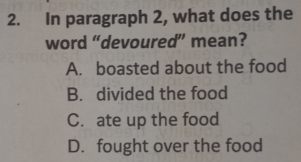Solved: In paragraph 2, what does the word “devoured” mean? A. boasted ...