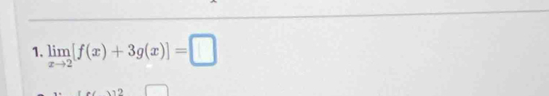 limlimits _xto 2[f(x)+3g(x)]=□
12