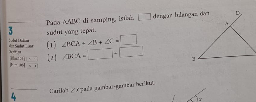 Pada △ ABC di samping, isilah □ dengan bilangan dan 
3 
sudut yang tepat. 
Sudut Dalam 
dan Sudut Luar (1) ∠ BCA+∠ B+∠ C=□
Segitiga
[Hlm.107] 5 1 (2) ∠ BCA=□ +□
[Hlm.108]
4 pada gambar-gambar berikut. 
Carilah ∠ x
x