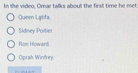 In the video, Omar talks about the first time he met:
Queen Latifa.
Sidney Poitier.
Ron Howard.
Oprah Winfrey