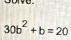 doive.
30b^2+b=20