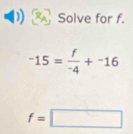 Solve for f. 
-15= f/-4 +-4+^-
f=□