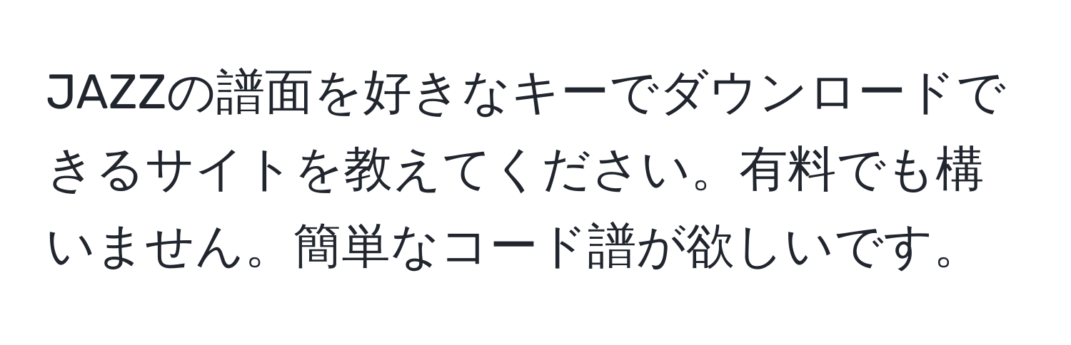 JAZZの譜面を好きなキーでダウンロードできるサイトを教えてください。有料でも構いません。簡単なコード譜が欲しいです。