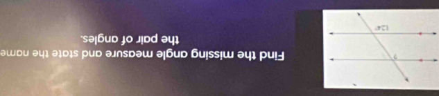 Find the missing angle measure and state the name
the pair of angles.