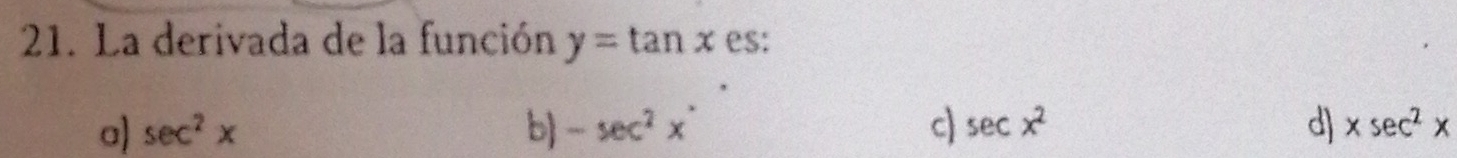 La derivada de la función y=tan x es:
a) sec^2x b) -sec^2x° c) sec x^2 d] xsec^2x