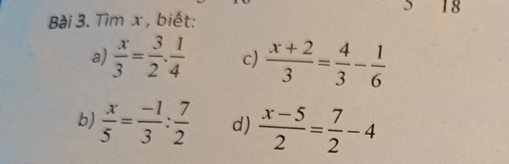 Tìm x , biết: 
a)  x/3 = 3/2 . 1/4  c)  (x+2)/3 = 4/3 - 1/6 
b)  x/5 = (-1)/3 : 7/2  d)  (x-5)/2 = 7/2 -4