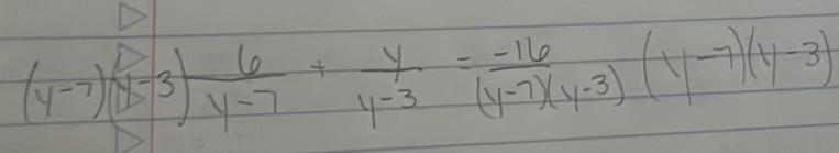 (4-7)(y-3) 6/y-7 + y/y-3 = (-16)/(y-7)(y-3) (y-7)(y-3)