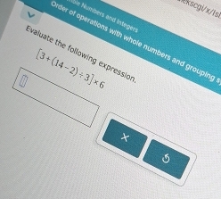 kscgi/x/ls:
Sle Numbers and Integen
rder of operations with whole numbers and grouping
Evaluate the following expression
5
