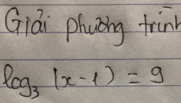 Giái phuóng trin
log _3(x-1)=9