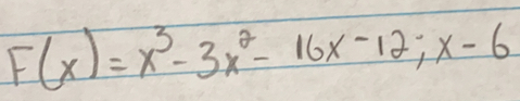 F(x)=x^3-3x^2-16x-12; x-6