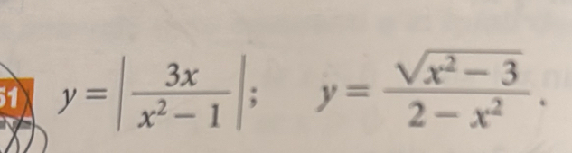 51 y=| 3x/x^2-1 |; y= (sqrt(x^2-3))/2-x^2 .