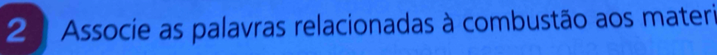 Associe as palavras relacionadas à combustão aos materi