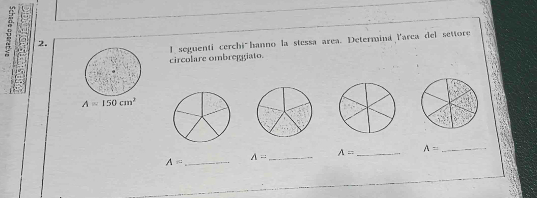 seguentí cerchiōhanno la stessa area. Determina larea del settore 
circolare ombreggiato.
A=150cm^2
A=
_ 
_ A=
A= _ 
_ wedge =