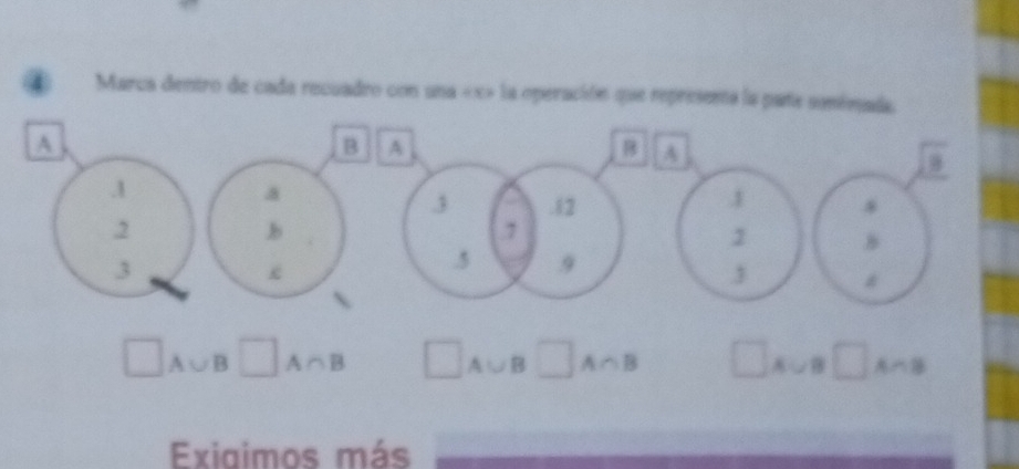 ④ Marca dentro de cada recuadro con una « x> la operación que representa la pate sonimad
□ A∪ B□ A∩ B □ A∪ B□ A∩ B □ A∪ B□ A∩ B
Exiaimos más