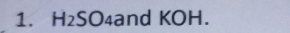 H_2SO_4a nd KOH.