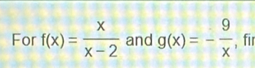 For f(x)= x/x-2  and g(x)=- 9/x  , fīr