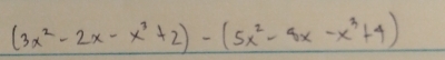 (3x^2-2x-x^3+2)-(5x^2-8x-x^3+4)