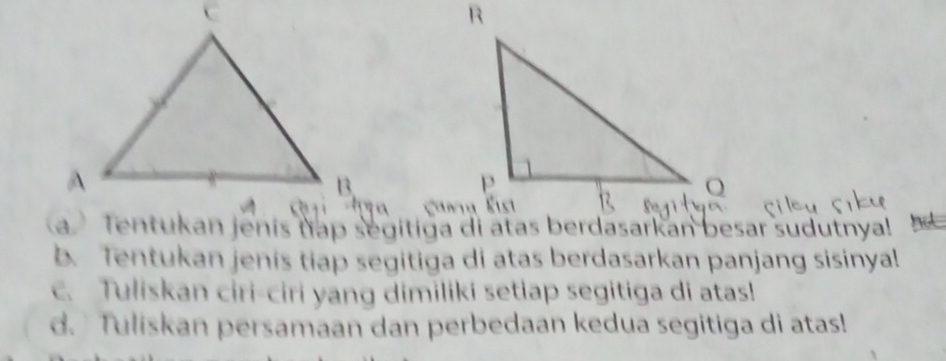 Tentukan jenis tiap segitiga di atas berdasarkan panjang sisinyal 
C. Tuliskan ciri-ciri yang dimiliki setlap segitiga di atas! 
d. Tuliskan persamaan dan perbedaan kedua segitiga di atas!