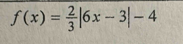 f(x)= 2/3 |6x-3|-4