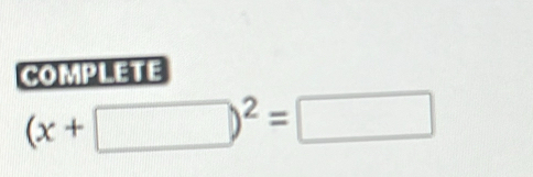 COMPLETE
(x+□ )^2=□