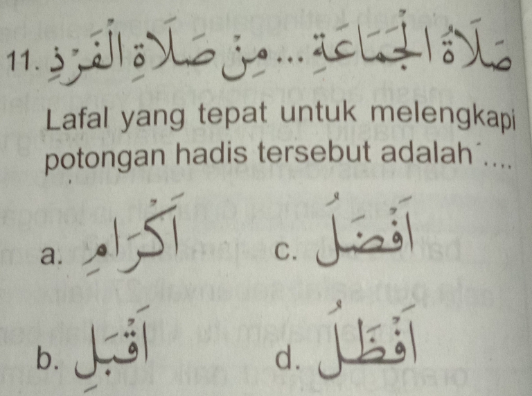 Lafal yang tepat untuk melengkapi
potongan hadis tersebut adalah´....
a.

C.
b. Jil
* a
d.