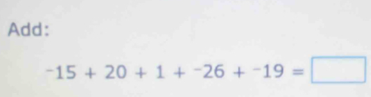 Add:
-15+20+1+-26+-19=□