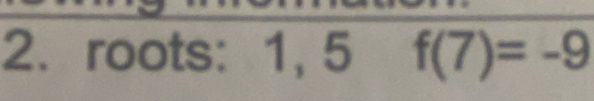 roots: 9 ,5 f(7)=-9