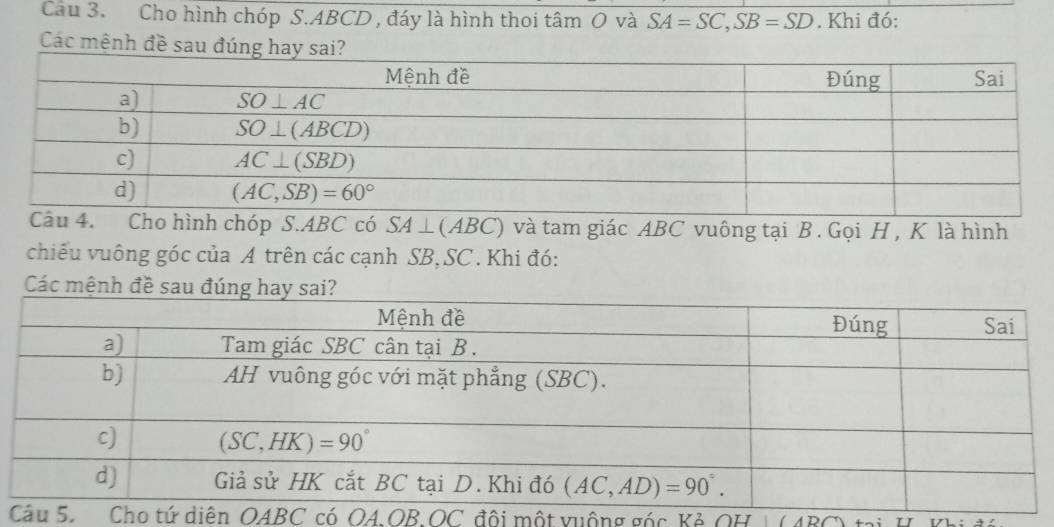 Cho hình chóp S.ABCD , đáy là hình thoi tâm O và SA=SC,SB=SD. Khi đó:
Các mệnh đề sau đúng 
chóp S.ABC có SA⊥ (ABC) và tam giác ABC vuông tại B . Gọi H , K là hình
chiếu vuông góc của A trên các cạnh SB, SC . Khi đó:
Các mện
Cho tứ diễn OABC có OA.OB.OC đôi một vuộng góc Kẻ OH