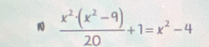 1  (x^2-(x^2-9))/20 +1=x^2-4